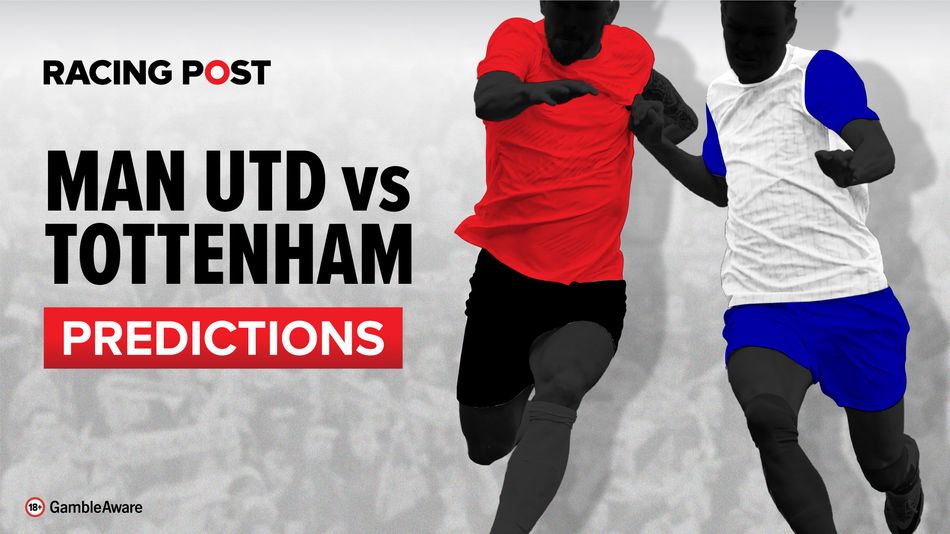 Man Utd vs Tottenham prediction, betting tips and odds Racing Post